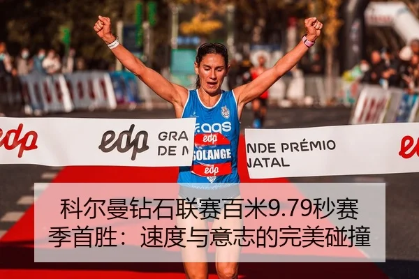 科尔曼钻石联赛百米9.79秒赛季首胜：速度与意志的完美碰撞
