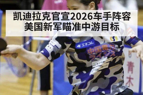 凯迪拉克官宣2026车手阵容美国新军瞄准中游目标