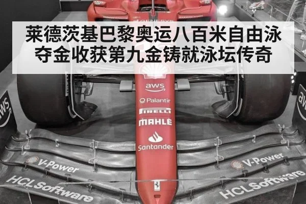 莱德茨基巴黎奥运八百米自由泳夺金收获第九金铸就泳坛传奇